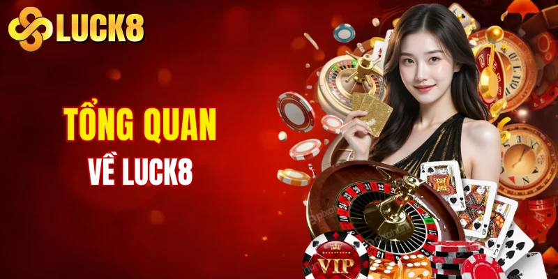 Tổng quan về nhà cái uy tín LUCK8